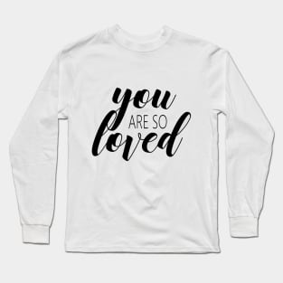 You are so loved Long Sleeve T-Shirt